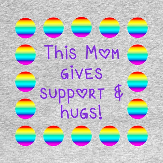 This Mom Gives Support and Hugs Rainbow Dots by Whoopsidoodle